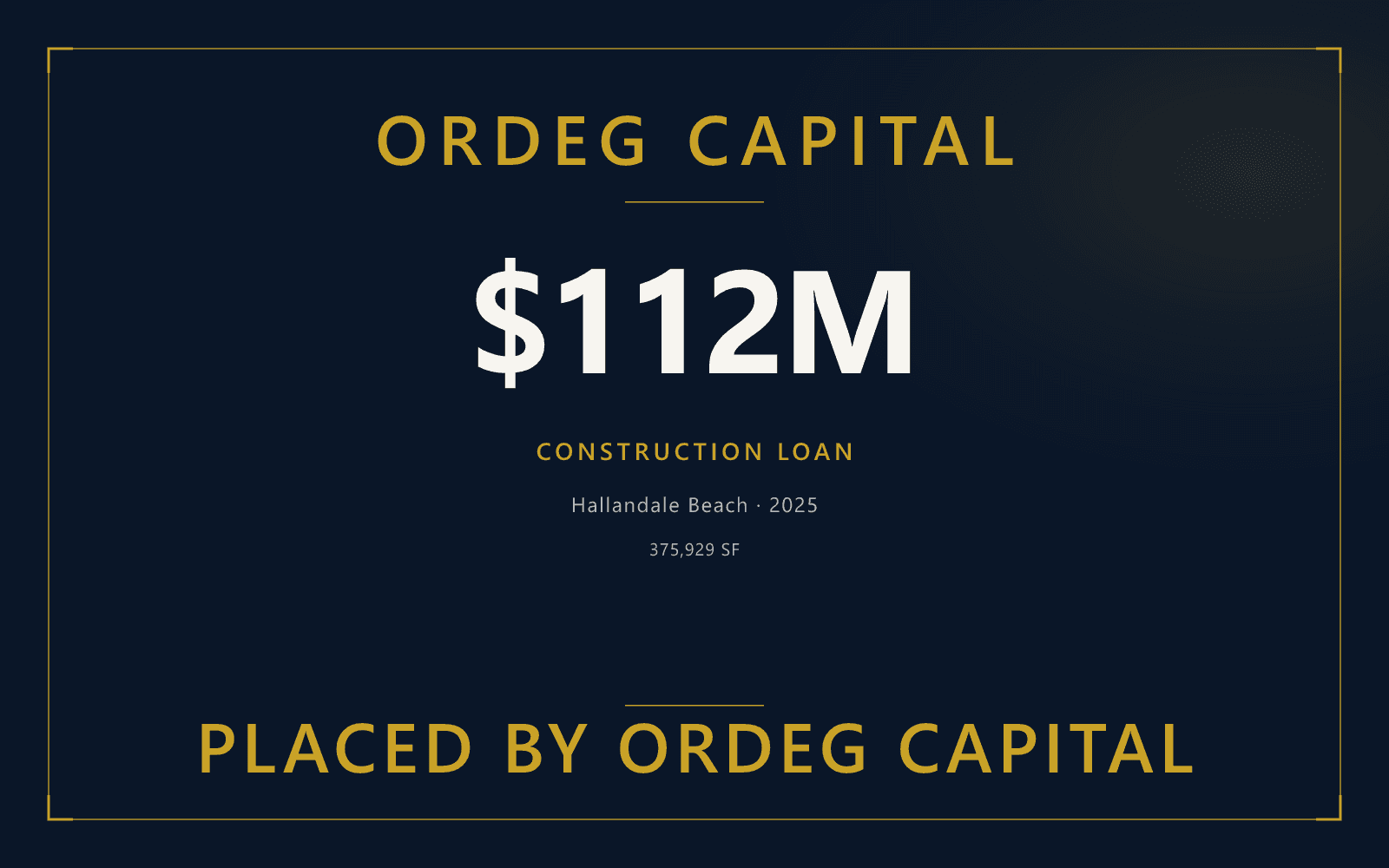 Ordeg Capital tombstone for a $112 million construction loan placed in Hallandale Beach.